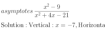 The asymptotes of (x^2-9)/(x^2+4x-21) is Vertical: x=-7,Horizontal: y=1